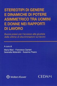 Stereotipi di genere e dinamiche di potere asimmetrico tra uomini e donne nei rapporti di lavoro. Buone prassi per l’accesso alla giustizia delle vittime di discriminazioni sul lavoro. Le tutele