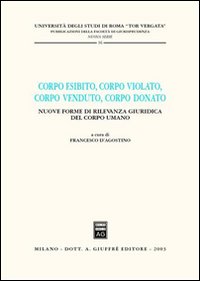 Corpo esibito, corpo violato, corpo venduto, corpo donato. Nuove forme di rilevanza giuridica del corpo umano