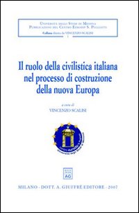 Il ruolo della civilistica italiana nel processo di costruzione della nuova Europa. Convegno internazionale di studio (Messina, 28-30 settembre 2005)