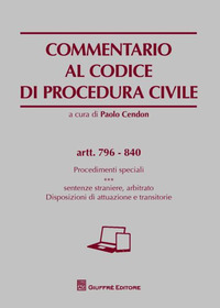 Commentario al codice di procedura civile. Procedimenti speciali. Sentenze straniere, arbitrato. Disposizioni di attuazione e transitorie. Artt. 796-840