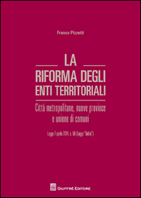 La riforma degli enti territoriali. Città metropolitane, nuove province e unione di comuni