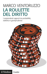La roulette del diritto. I sorprendenti rapporti tra probabilità, statistica e giurisprudenza