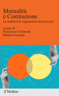 Mutualità è Costituzione. La solidarietà organizzata nel mercato