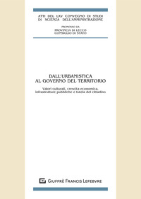 Dall'urbanistica al governo del territorio. Valori culturali, crescita economica, infrastrutture pubbliche e tutela del cittadino. Atti del LXV Convegno di studi di Scienza dell'amministrazione