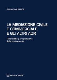 La mediazione civile e commerciale e gli altri ADR. Risoluzione paragiudiziaria delle controversie