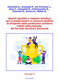 Quesiti giuridici a risposta sintetica per la preparazione ai concorsi pubblici di Dirigente delle professioni sanitarie indetti dalle Aziende del Servizio Sanitario Nazionale. Vol. 5