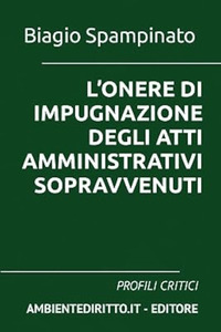 L'onere di impugnazione degli atti amministrativi sopravvenuti. Profili critici