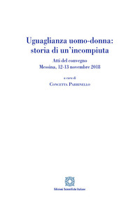 Uguaglianza uomo-donna: storia di un'incompiuta. Atti del Convegno (Messina, 12-13 novembre 2018)
