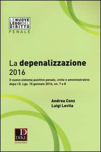 La depenalizzazione 2016. Il nuovo sistema punitivo penale, civile e amministrativo dopo i D. Lgs. 15 gennaio 2016, nn. 7 e 8