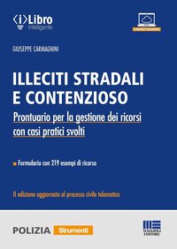 Illeciti stradali e contenzioso. Prontuario per la gestione dei ricorsi con casi pratici svolti