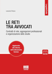 Le reti tra avvocati. Contratti di rete, aggregazioni professionali e organizzazione dello studio. Aggiornato alla riforma dell'ordinamento forense