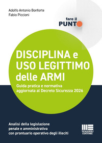 Disciplina e uso legittimo delle armi. Guida pratica e normativa aggiornata al Decreto Sicurezza 2026. Analisi della legislazione penale e amministrativa con prontuario operativo degli illeciti