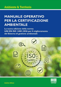 Manuale operativo per la certificazione ambientale. La nuova edizione della norma UNI EN ISO 14001:2026 per il miglioramento del Sistema di gestione ambientale