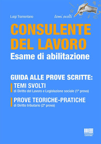 Consulente del lavoro esame di abilitazione. Guida alle prove scritte. Temi svolti di Diritto del Lavoro e Legislazione sociale (1ª prova). Prove teoriche-pratiche di Diritto tributario (2ª prova)