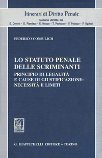 Lo statuto penale delle scriminanti. Principio di legalità e cause di giustificazione: necessità e limiti