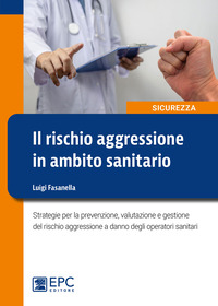 Il rischio aggressione in ambito sanitario - Strategie per la prevenzione, valutazione e gestione del rischio aggressione a danno degli operatori sanitari