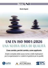 UNI EN ISO 9001:2026. Una nuova idea di qualità. Cosa cambia, perché cambia, come applicarla. Analisi completa della nuova norma e delle implicazioni per le organizzazioni e i sistemi di gestione per la qualità