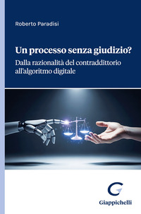 Un processo senza giudizio? Dalla razionalità del contraddittorio all'algoritmo digitale