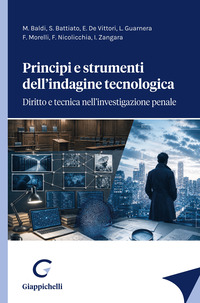 Principi e strumenti dell'indagine tecnologica. Diritto e tecnica nell'investigazione penale