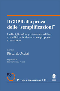 Il GDPR alla prova delle «semplificazioni». La disciplina data protection tra difesa di un diritto fondamentale e proposte di revisione