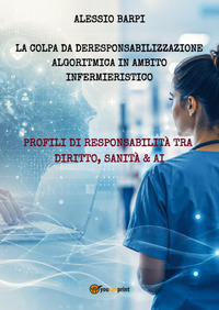 La colpa da deresponsabilizzazione algoritmica in ambito infermieristico. Profili di responsabilità tra diritto, sanità & AI