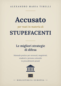 Accusato per reati in materia di stupefacenti: le migliori strategie di difesa. Manuale pratico per avvocati, magistrati, studenti e persone coinvolte in procedimenti penali