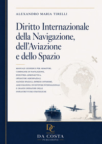 Diritto internazionale della navigazione, dell'aviazione e dello spazio. Manuale giuridico per armatori, compagnie di navigazione, industria aeronautica, operatori aerospaziali, agenzie spaziali, imprese offshore, assicurazioni, investitori internazionali e grandi operatori delle infrastrutture strategiche