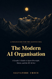 The modern AI organisation. A leader's guide to agent oversight, talent, and the EU AI Act