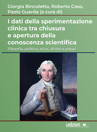 I dati della sperimentazione clinica tra chiusura e apertura della conoscenza scientifica. Filosofia, politica, etica, diritto e prassi