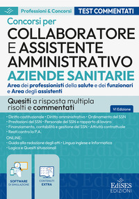 Collaboratore e assistente amministrativo aziende sanitarie. Area dei professionisti della salute e dei funzionari e Area degli assistenti. Quesiti a risposta multipla risolti e commentati