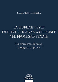 La duplice veste dell’intelligenza artificiale nel processo penale. Da strumento di prova a oggetto di prova