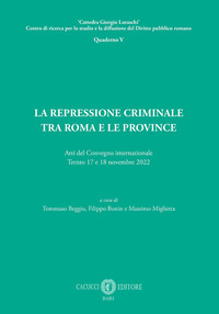 La repressione criminale tra Roma e le province. Atti del Convegno internazionale (Trento, 17 e 18 novembre 2022)