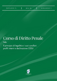 Corso di diritto penale. Vol. 1: Il principio di legalità e i suoi corollari: profili interni e declinazione CEDU