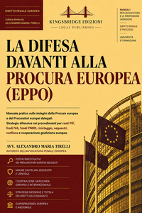La difesa davanti alla Procura europea (EPPO). Manuale pratico sulle indagini della Procura europea e dei Procuratori europei delegati. Strategie difensive nei procedimenti per reati PIF, frodi IVA, fondi PNRR, riciclaggio, sequestri, confisca e cooperazione giudiziaria europea