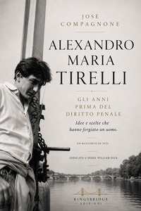 Alexandro Maria Tirelli. Prima del diritto penale. Idee e scelte che hanno forgiato un uomo
