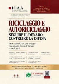 Riciclaggio e autoriciclaggio. Seguire il denaro, costruire la difesa. Protocollo ICAA per indagini finanziarie, flussi di denaro e patrimoni