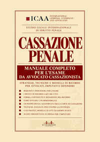 Cassazione penale. Manuale completo per l'esame da avvocato cassazionista. Strategie, tecniche e modelli di ricorso per avvocati, imputati e difensori