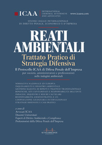 Reati ambientali. Trattato pratico di strategia difensiva. Il protocollo ICAA di difesa penale dell'impresa per società, amministratori e professionisti nelle indagini ambientali