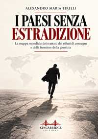 I Paesi senza estradizione. La mappa mondiale dei trattati, dei rifiuti di consegna e delle frontiere della giustizia