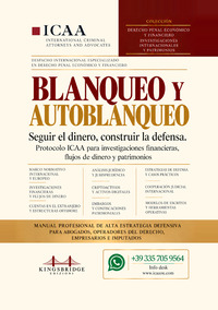 Blanqueo y autoblanqueo. Seguir el dinero, construir la defensa. Protocolo ICAA para investigaciones financieras, flujos de dinero y patrimonios