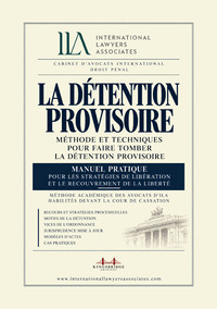 La détention provisoire. Méthode et techniques pour faire tomber la détention provisoire. Manuel pratique pour les stratégies de libération et le recouvrement de la liberté. Méthode académique des avocats d'ILA habilités devant la Cour de cassation