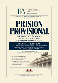 Prisión provisional. Método y técnicas para hacer caer la prisión provisional. Manual práctico para abogados, operadores del derecho e imputados que quieren recuperar la libertad personal. Método académico de los abogados casacionistas de ILA