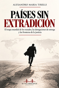 Países sin extradición. El mapa mundial de los tratados, las denegaciones de entrega y las fronteras de la justicia
